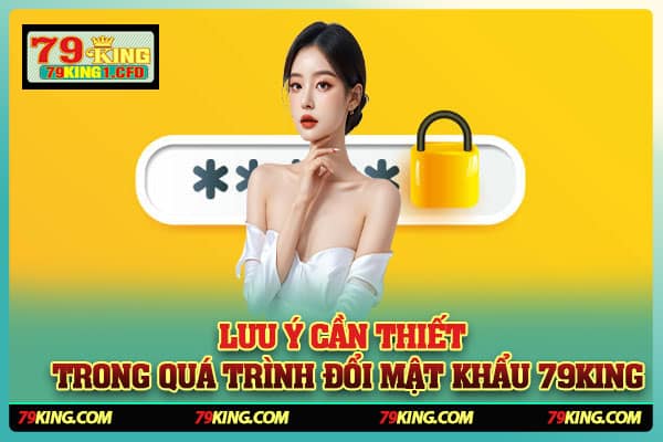 Lưu Ý Cần Thiết Trong Quá Trình Đổi Mật Khẩu 79king