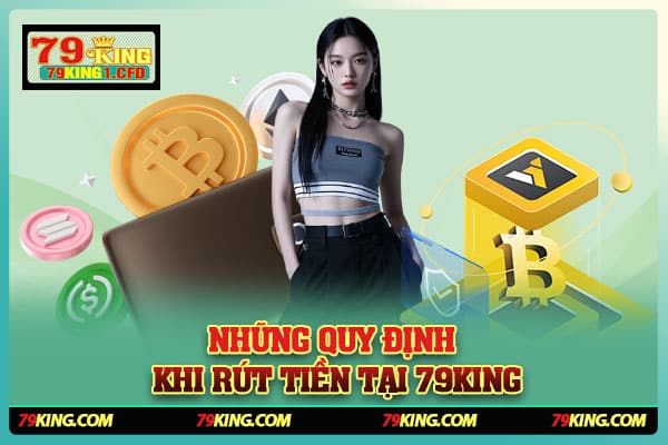 Những Quy Định Khi Rút Tiền Tại 79KING