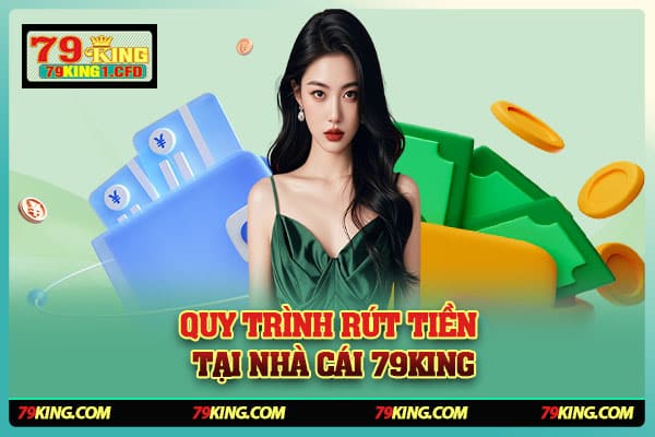 Quy Trình Rút Tiền Tại Nhà Cái 79KING