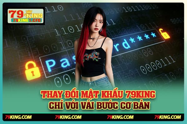 Thay Đổi Mật Khẩu 79KING Chỉ Với Vài Bước Cơ Bản