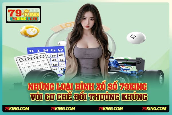Những Loại Hình Xổ Số 79KING Với Cơ Chế Đổi Thưởng Khủng