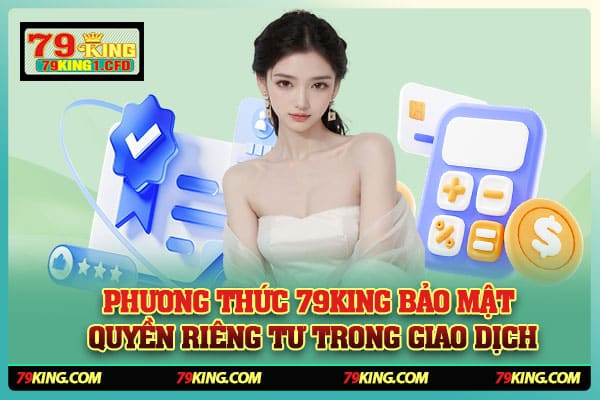 Phương Thức 79KING Bảo Mật Quyền Riêng Tư Trong Giao Dịch