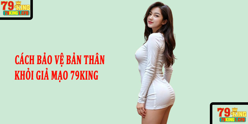 Cách Bảo Vệ Bản Thân Khỏi Giả Mạo 79King
