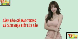 Cảnh Báo: Giả Mạo 79King Và Cách Nhận Biết Lừa Đảo