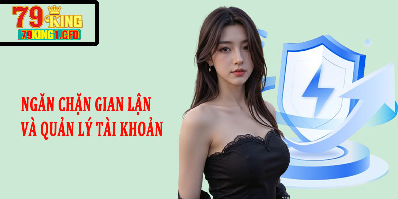 Chính Sách Bảo Mật 79KING Về Ngăn Chặn Gian Lận Và Quản Lý Tài Khoản