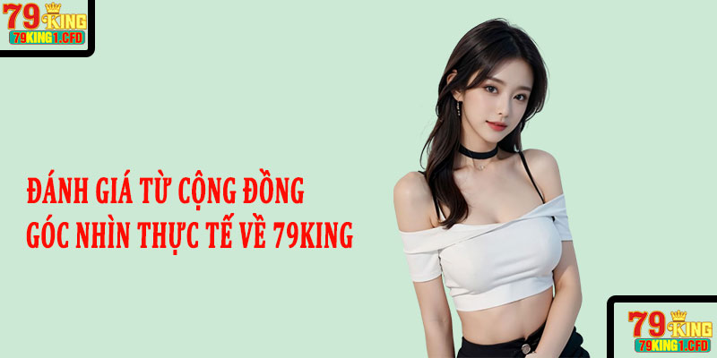 Đánh giá từ cộng đồng: Góc nhìn thực tế về 79king có uy tín không