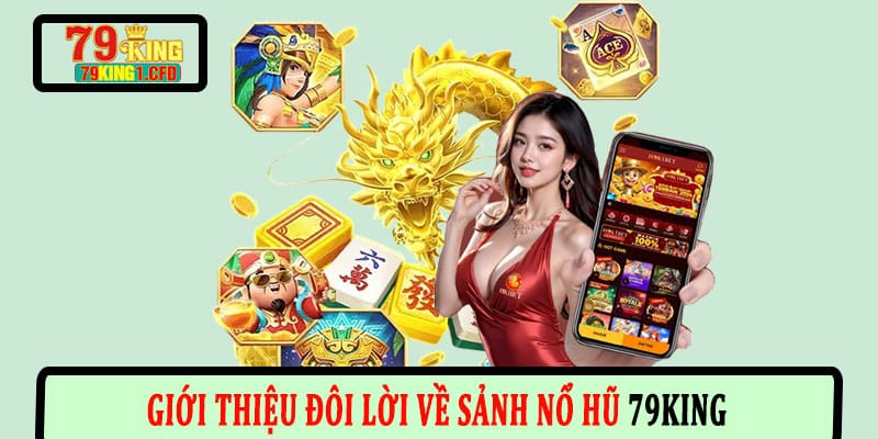 Giới Thiệu Đôi Lời Về Sảnh Nổ Hũ 79KING