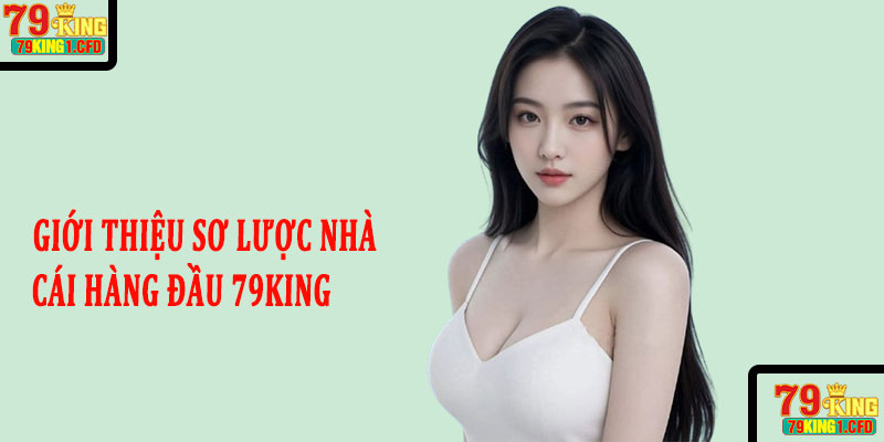 Giới thiệu sơ lược nhà cái hàng đầu 79king