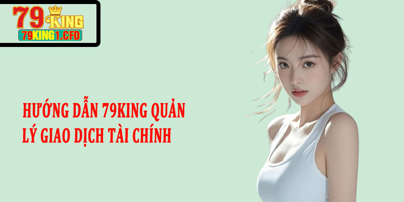 Hướng dẫn 79King quản lý giao dịch tài chính