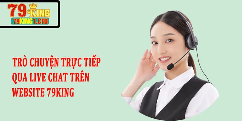 Trò Chuyện Trực Tiếp Qua Live Chat Trên Website 79KING